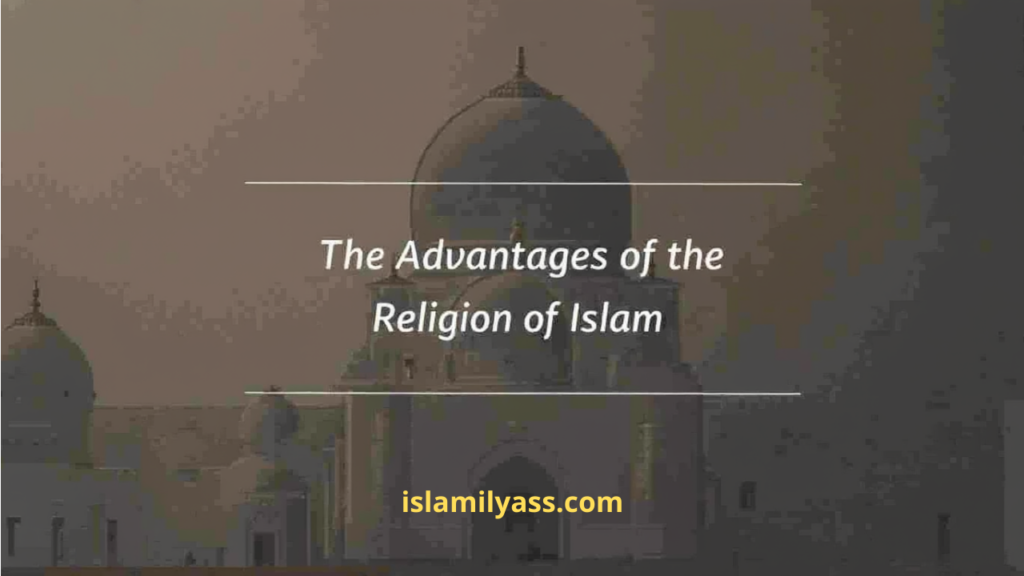 The Advantages of the Religion of Islam: 8 Life-Changing Lessons
