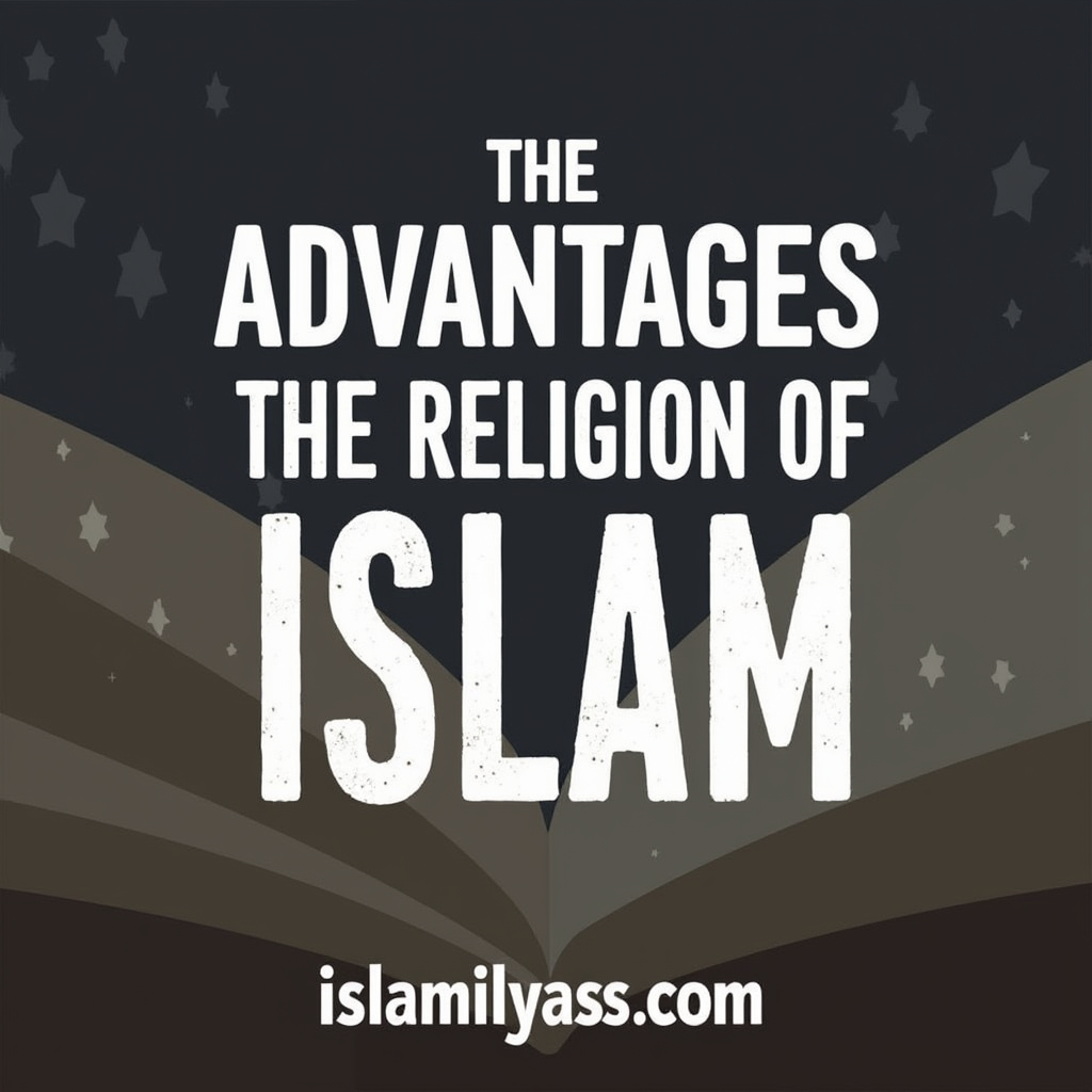 The Advantages of the Religion of Islam: 8 Life-Changing Lessons