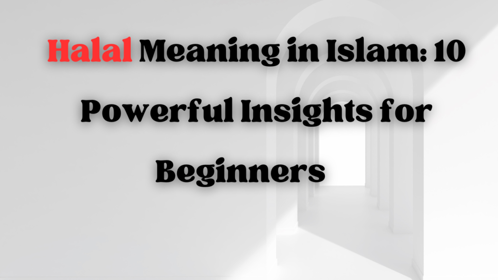 Halal Meaning in Islam: 10 Powerful Insights for Beginners