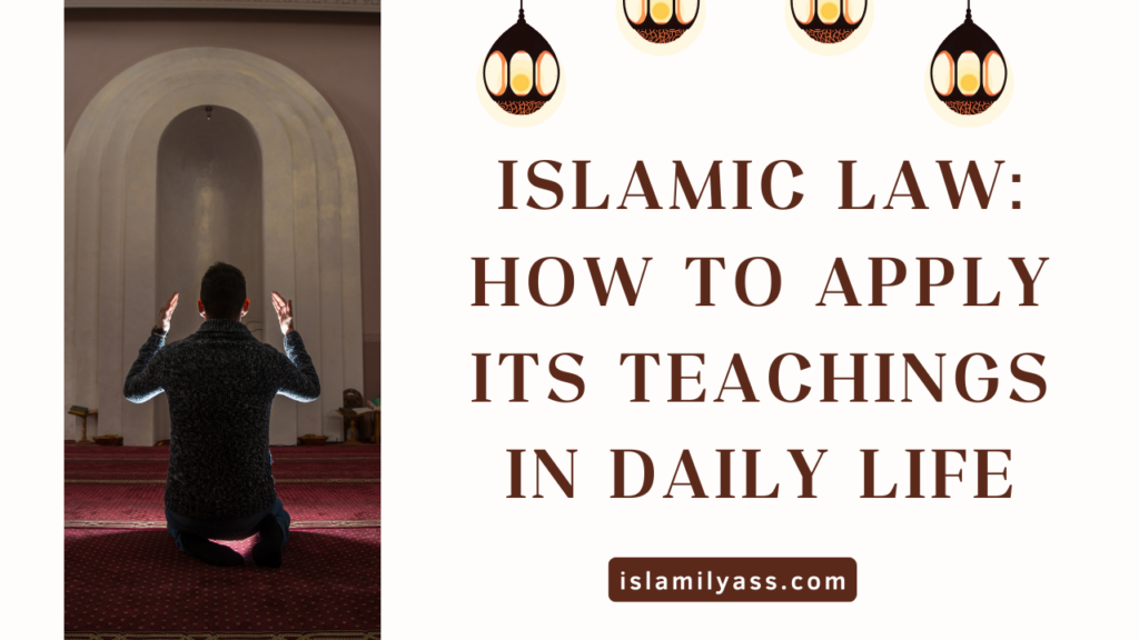 Islamic Law: How to Apply Its Teachings in Daily Life